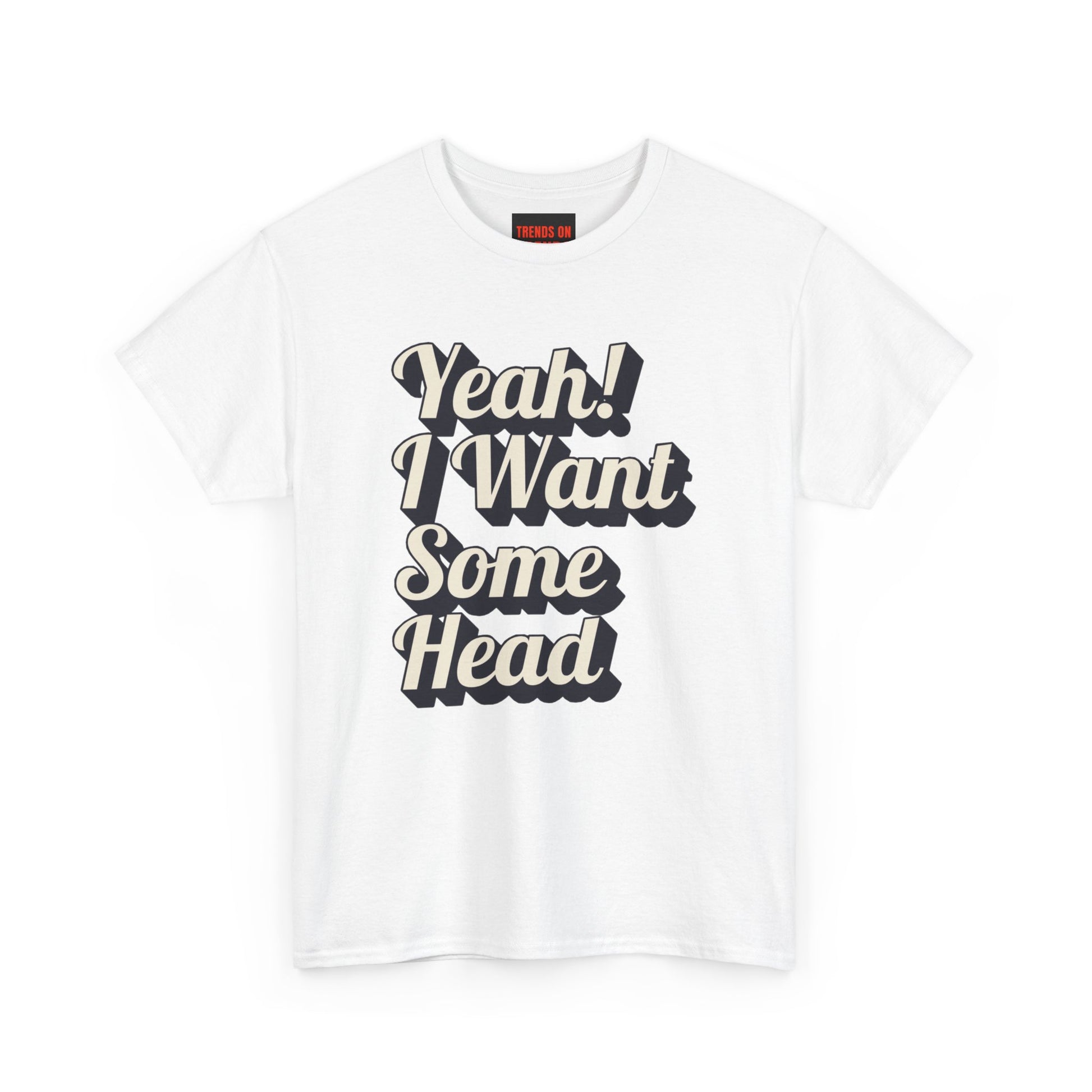 Yeah! I Want Some Head Tee