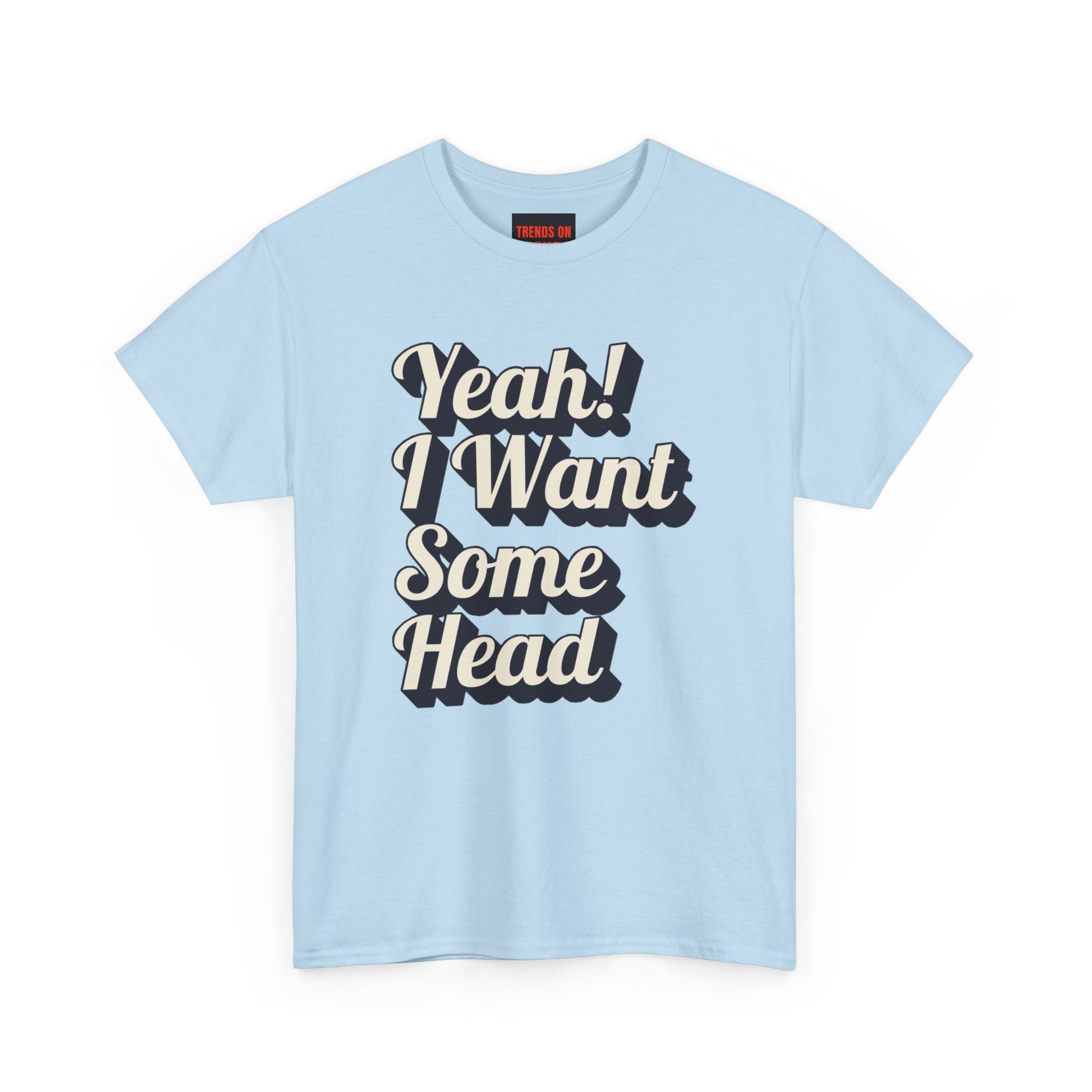 Yeah! I Want Some Head Tee