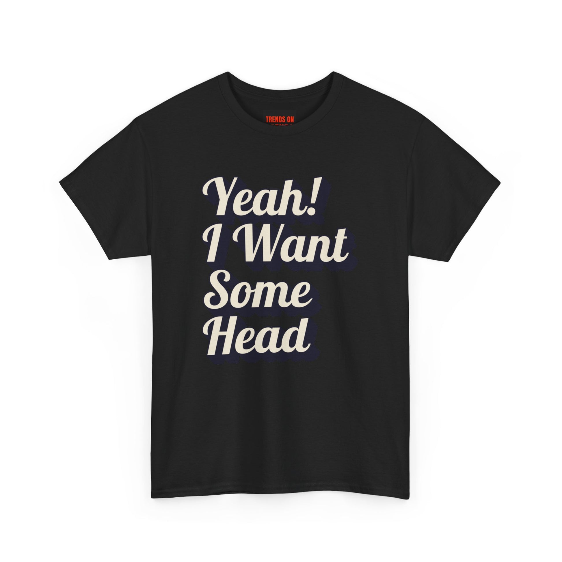 Yeah! I Want Some Head Tee