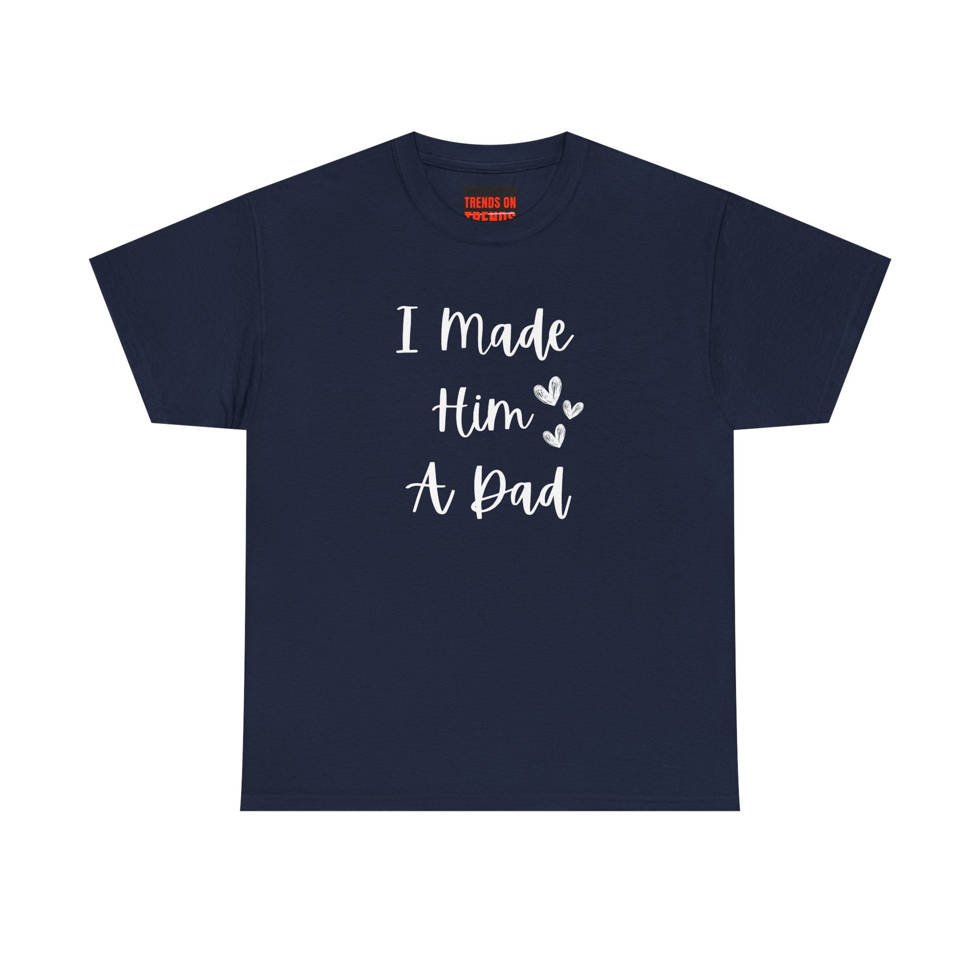 I Made Him A Dad Tee