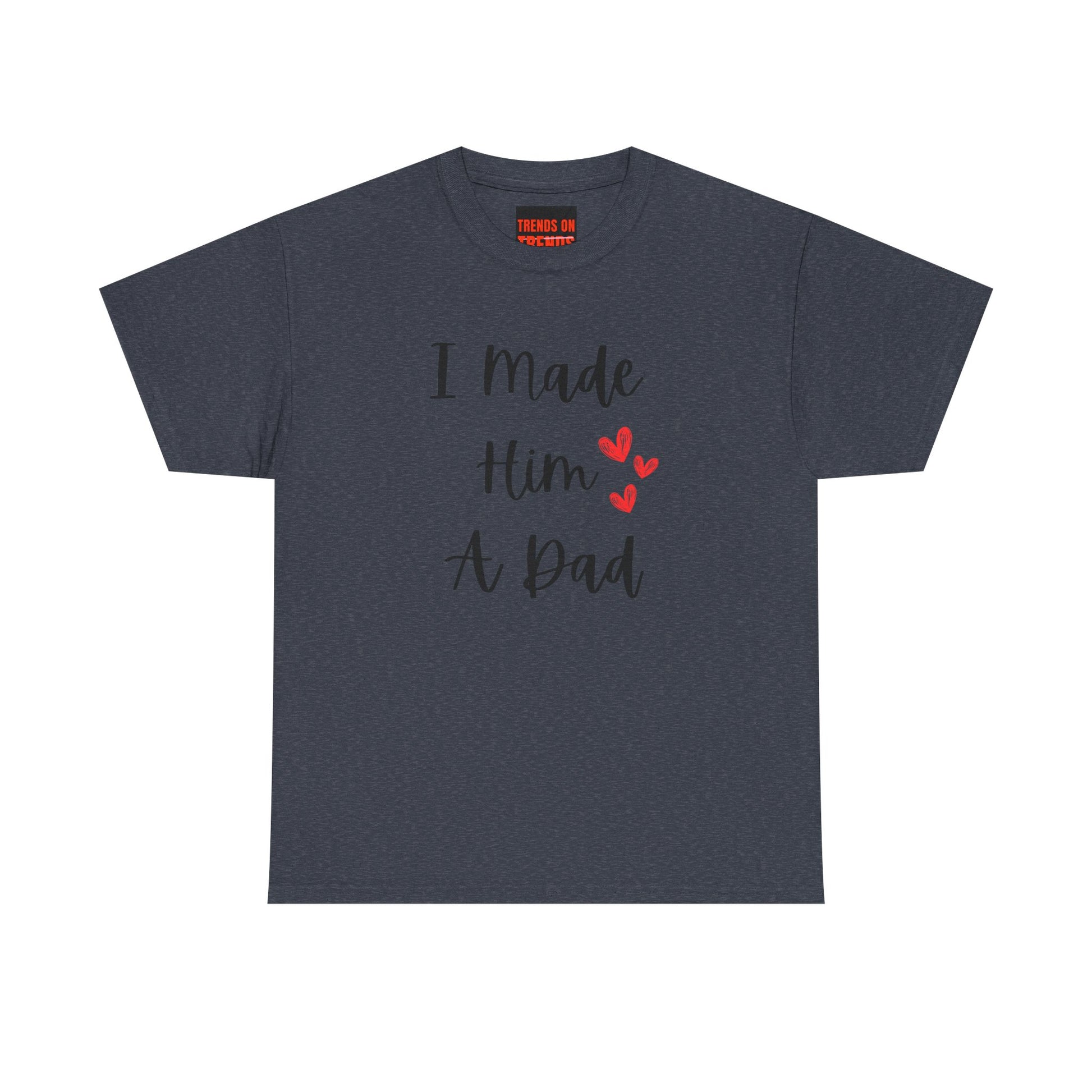 I Made Him A Dad Tee