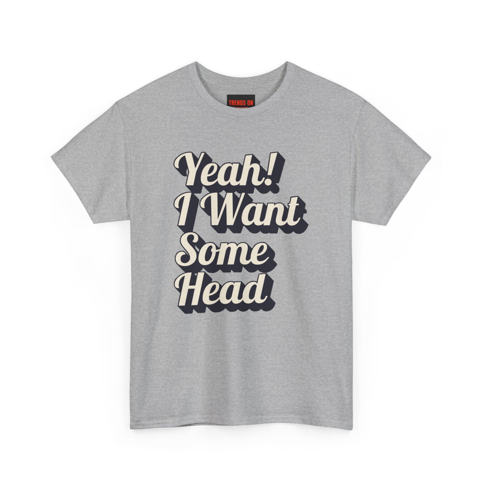 Yeah! I Want Some Head Tee