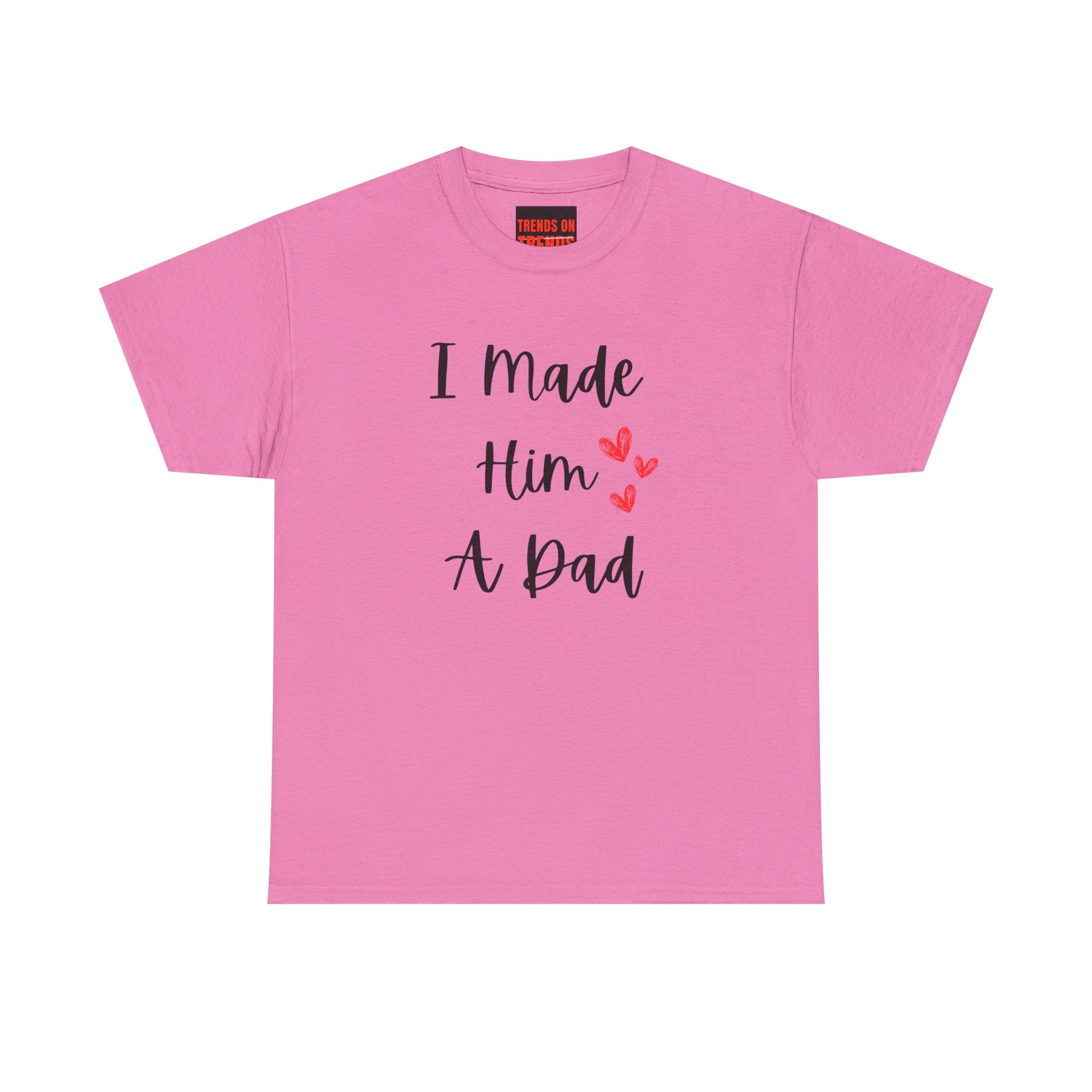 I Made Him A Dad Tee