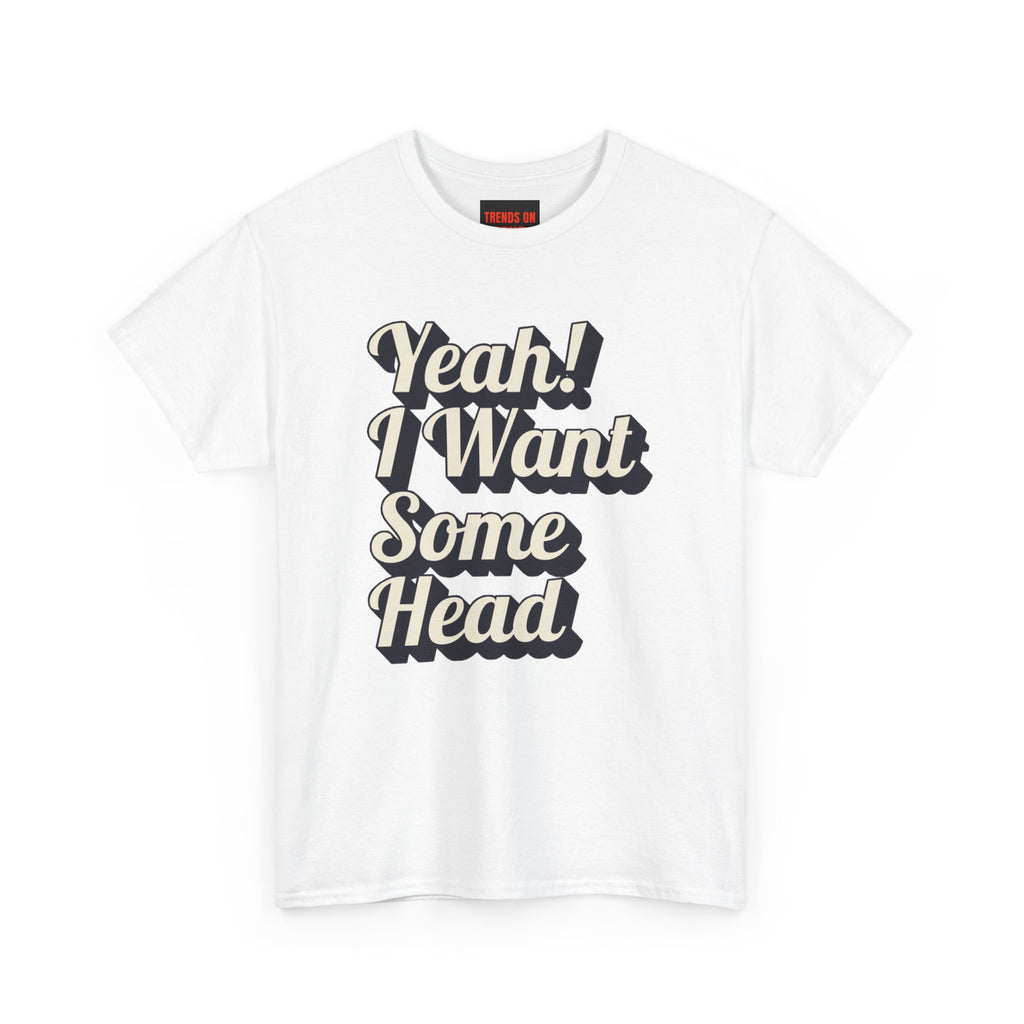 Yeah! I Want Some Head Tee