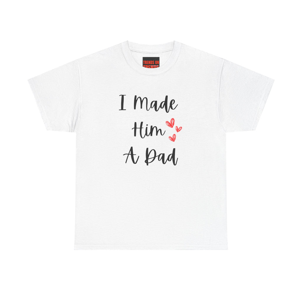 I Made Him A Dad Tee