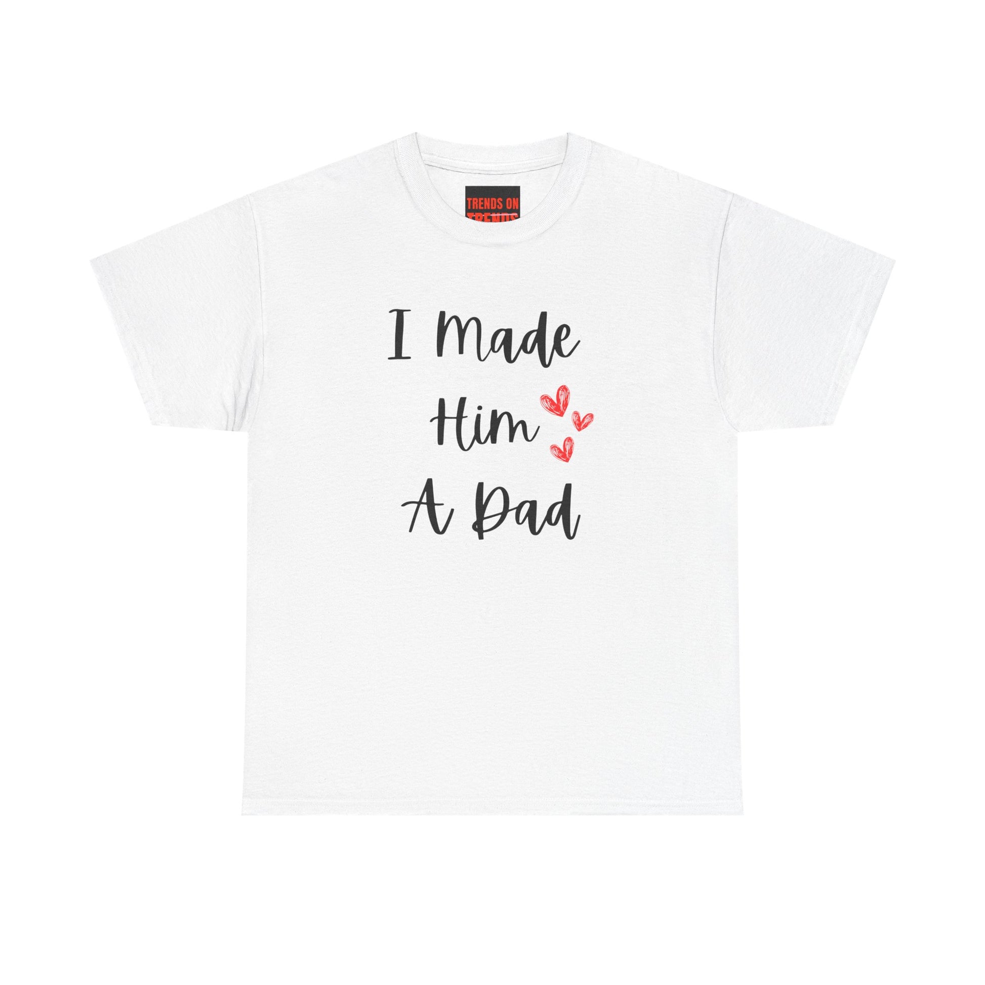 I Made Him A Dad Tee