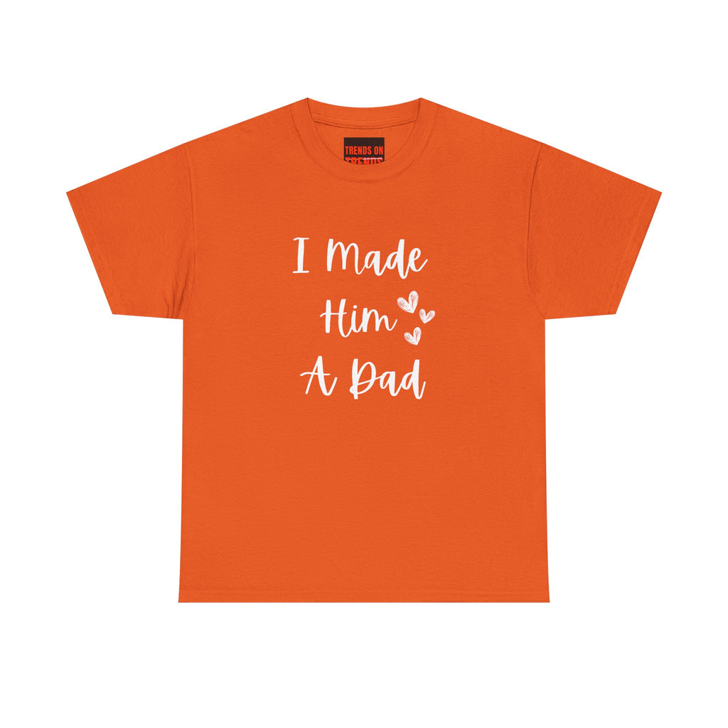 I Made Him A Dad Tee
