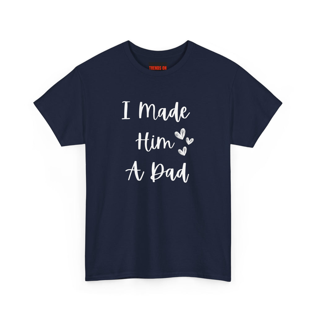 I Made Him A Dad Tee