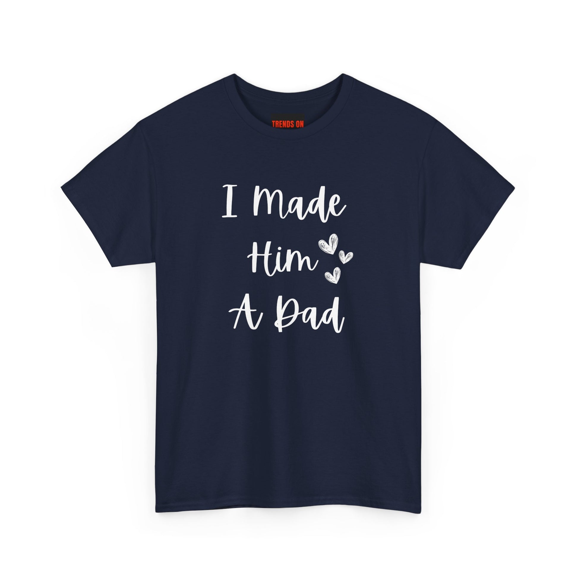 I Made Him A Dad Tee