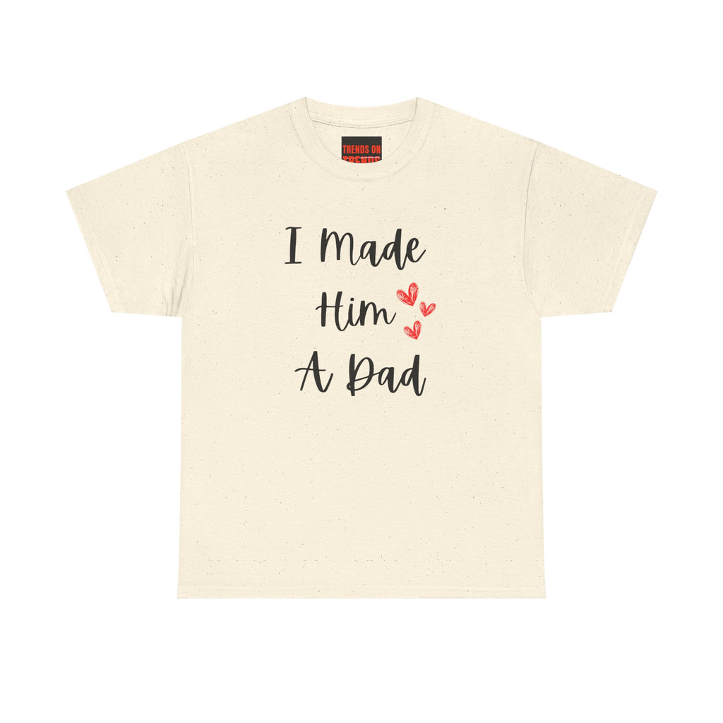 I Made Him A Dad Tee