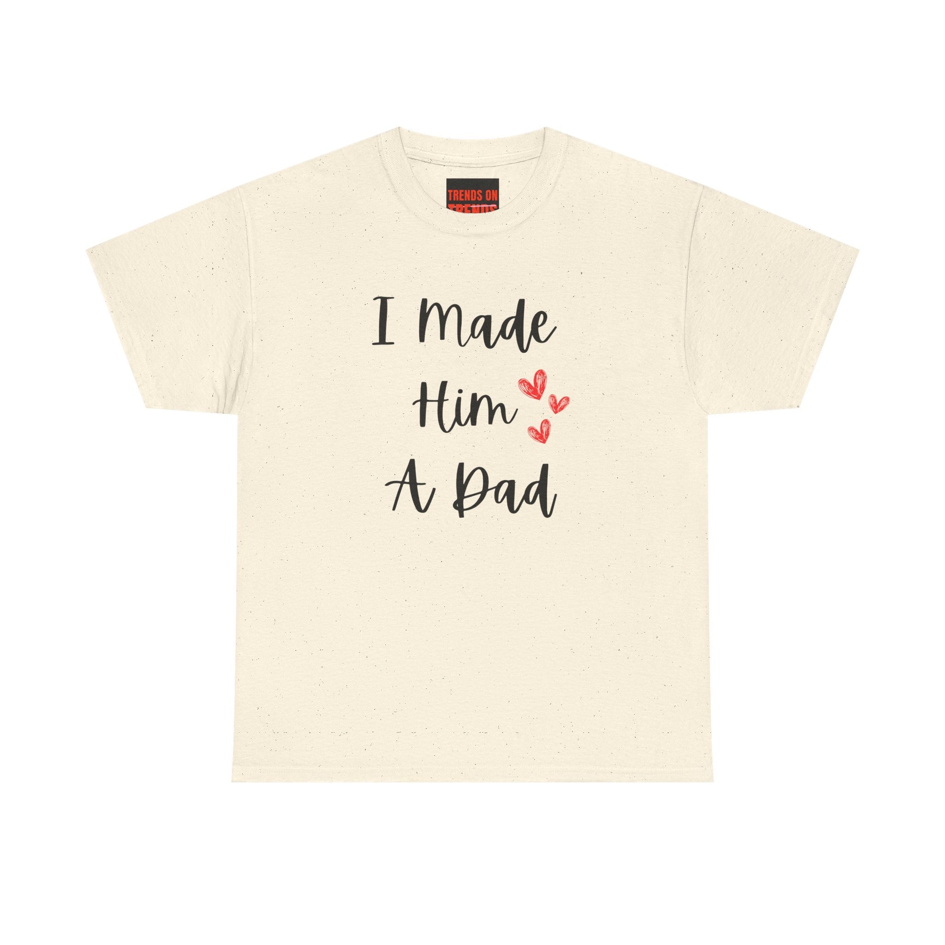I Made Him A Dad Tee
