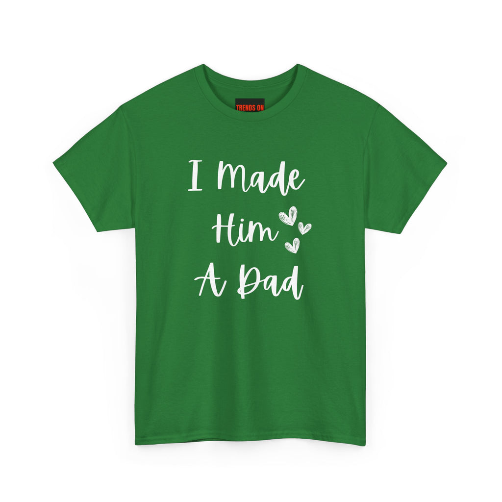 I Made Him A Dad Tee