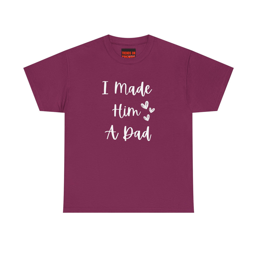 I Made Him A Dad Tee