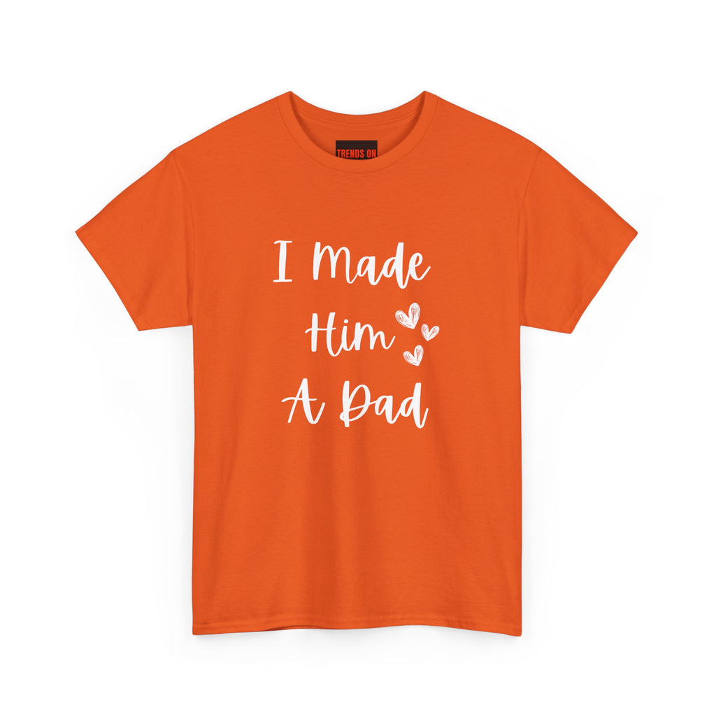I Made Him A Dad Tee