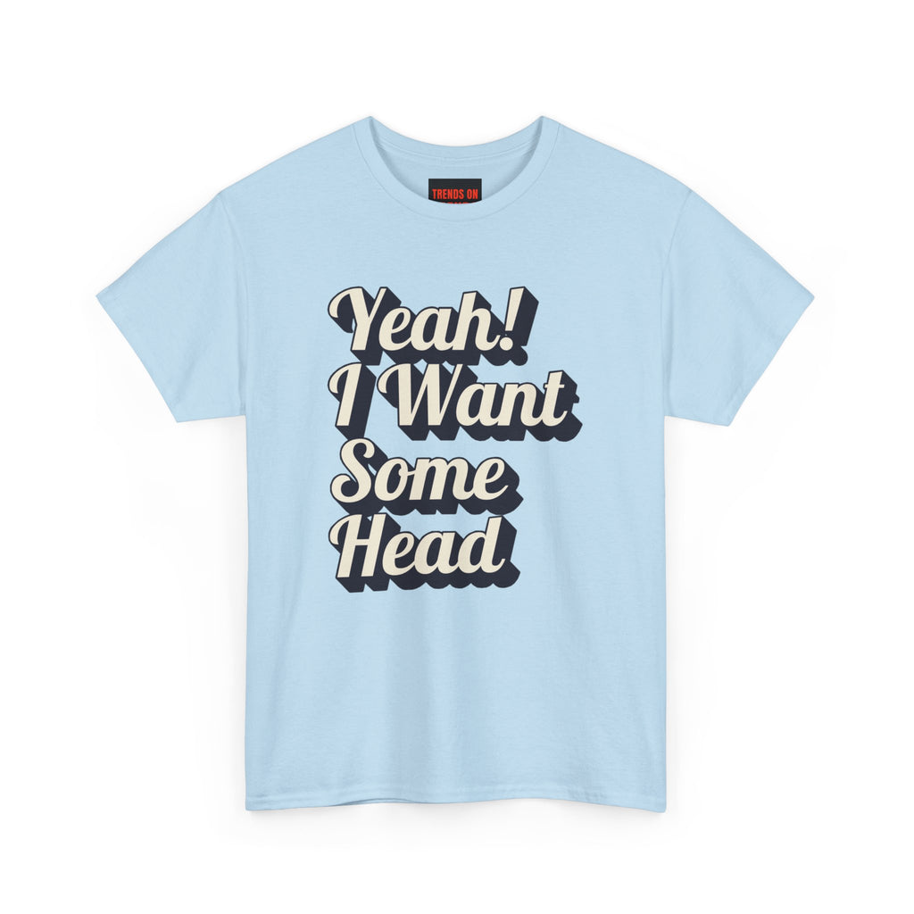 Yeah! I Want Some Head Tee