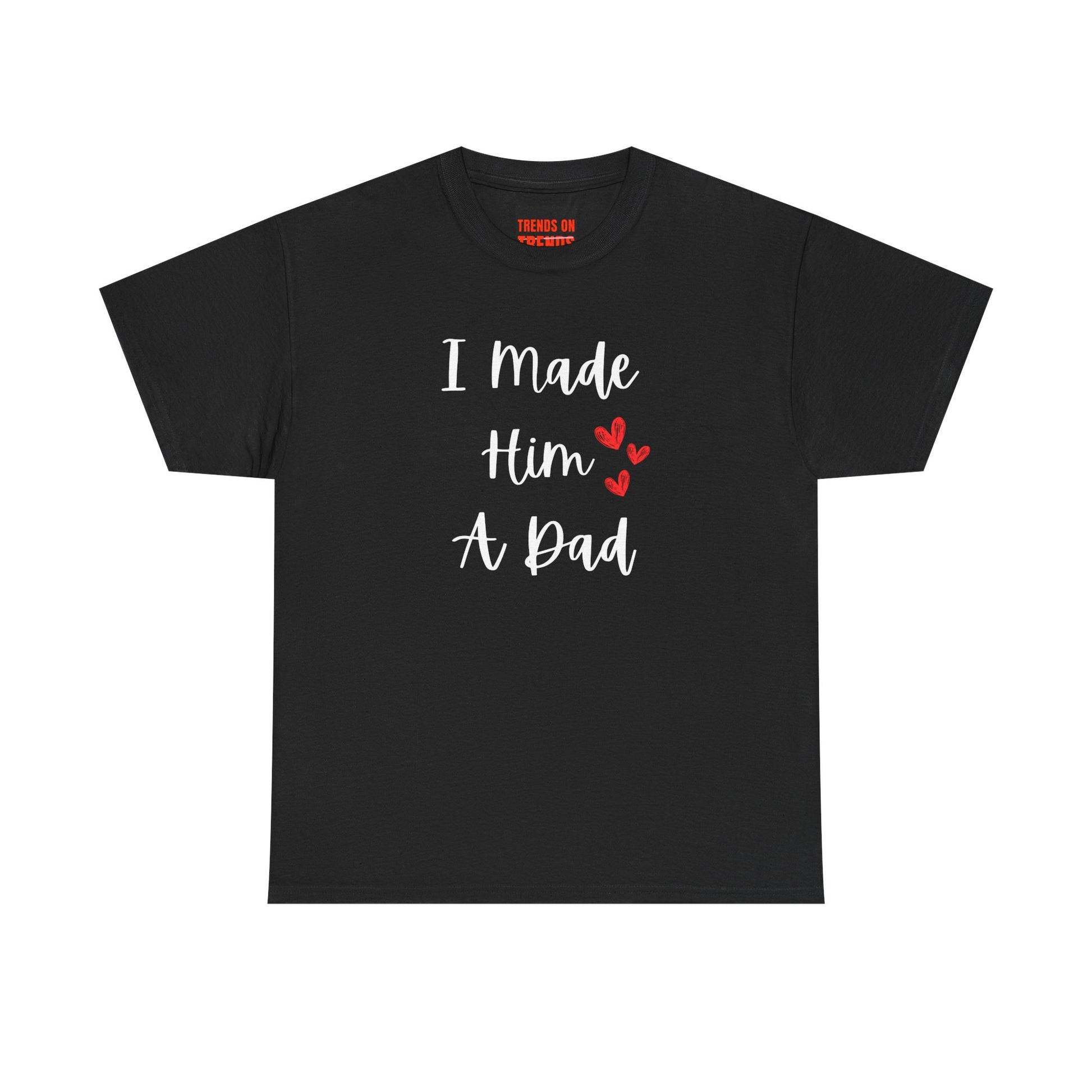 I Made Him A Dad Tee