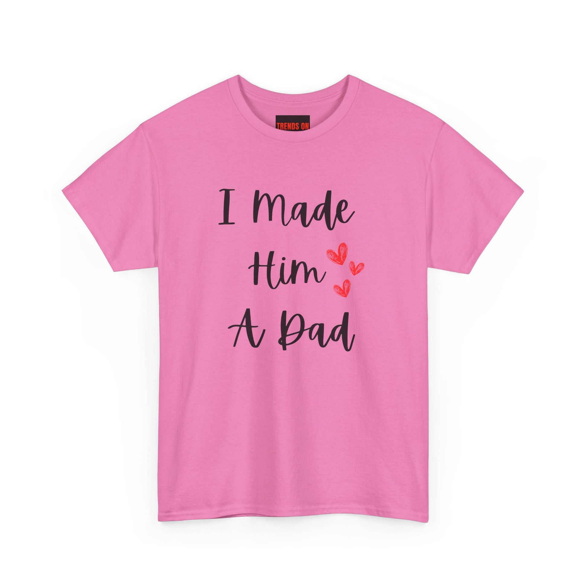I Made Him A Dad Tee