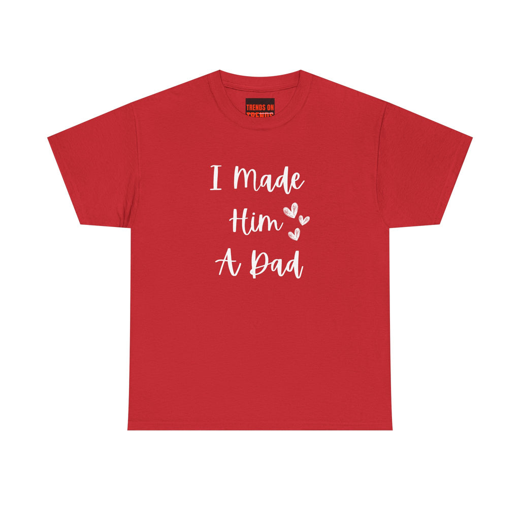 I Made Him A Dad Tee