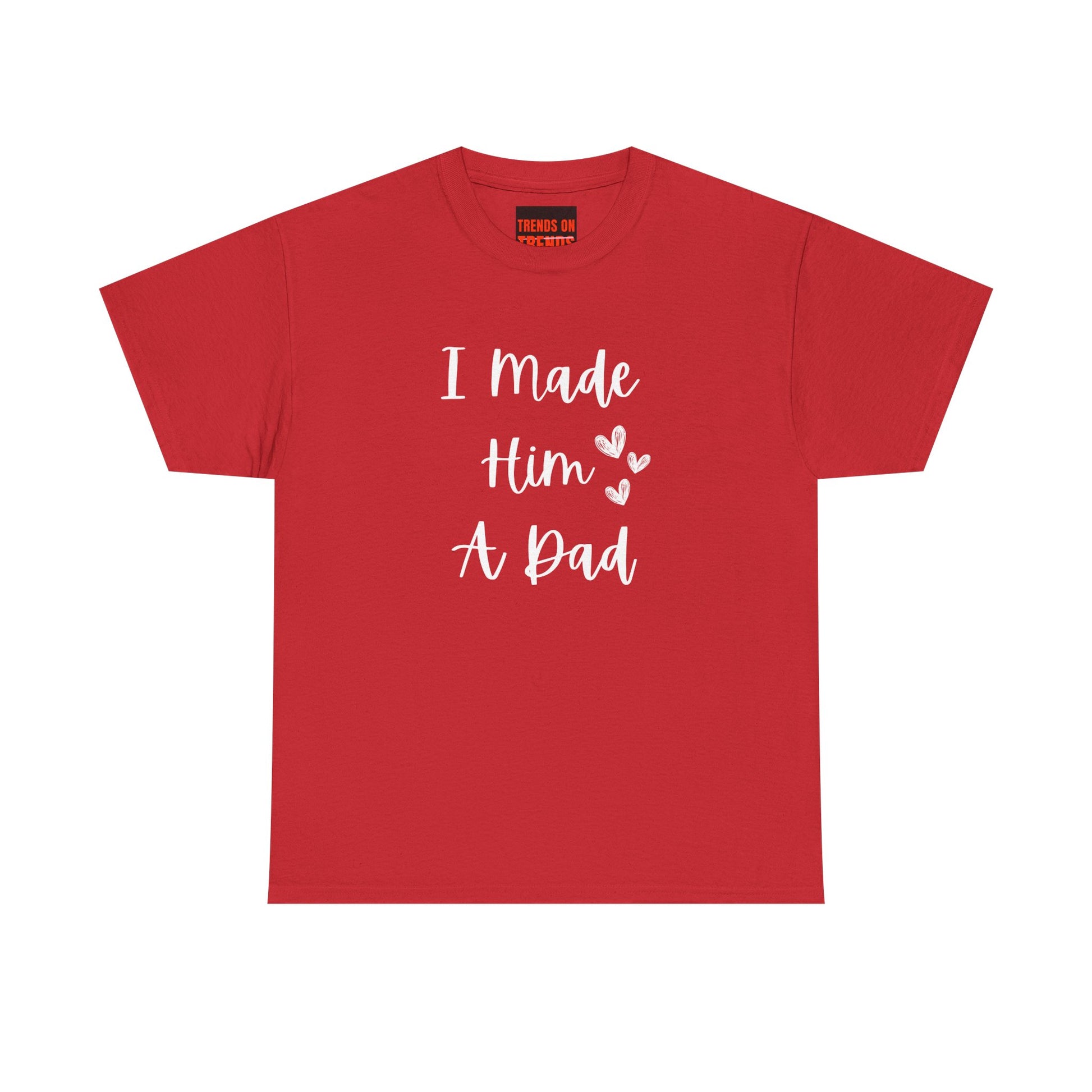 I Made Him A Dad Tee