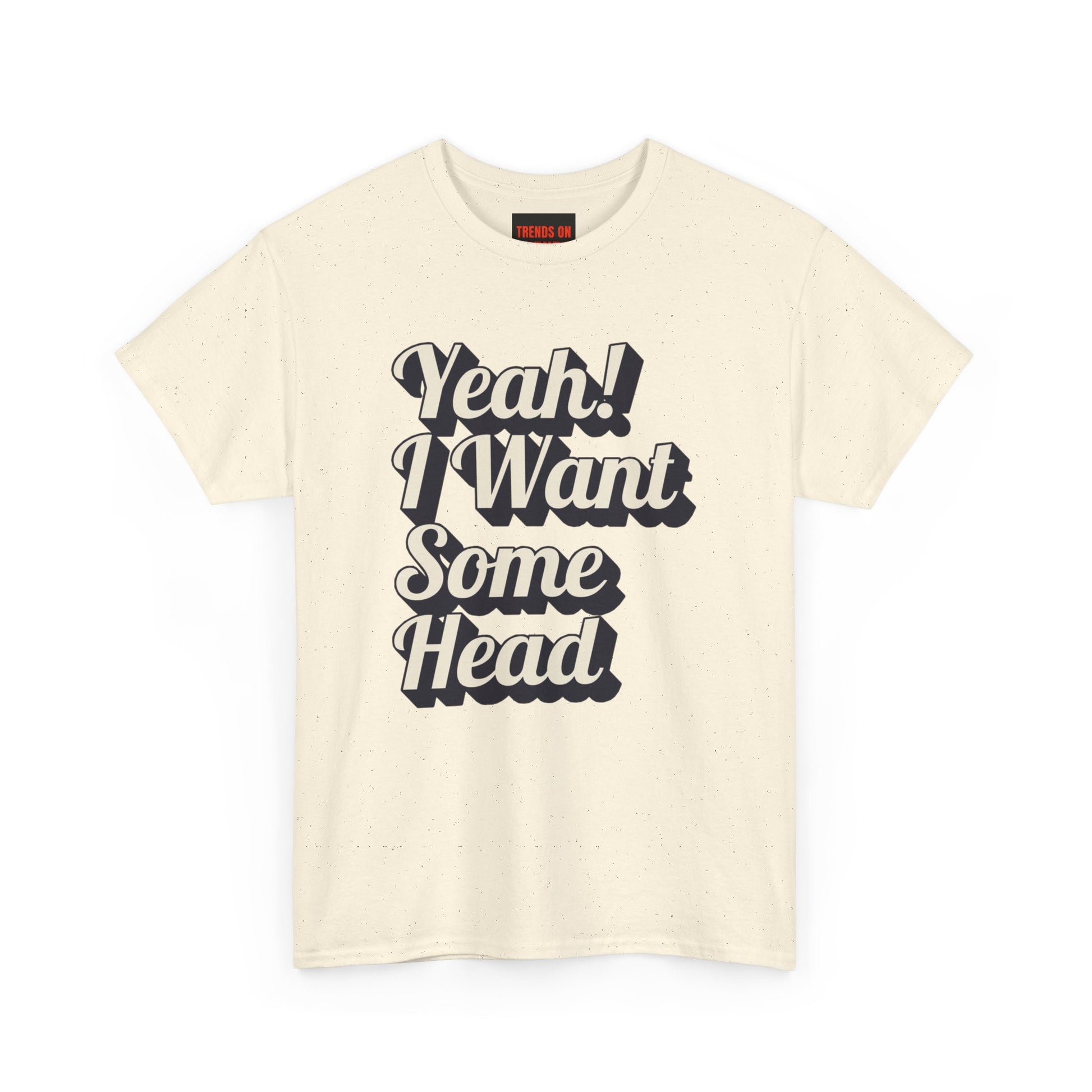 Yeah! I Want Some Head Tee