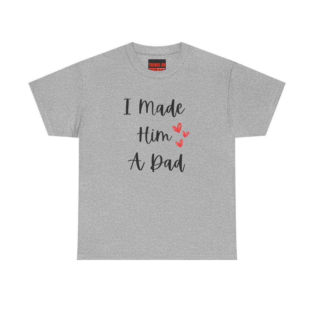 I Made Him A Dad Tee