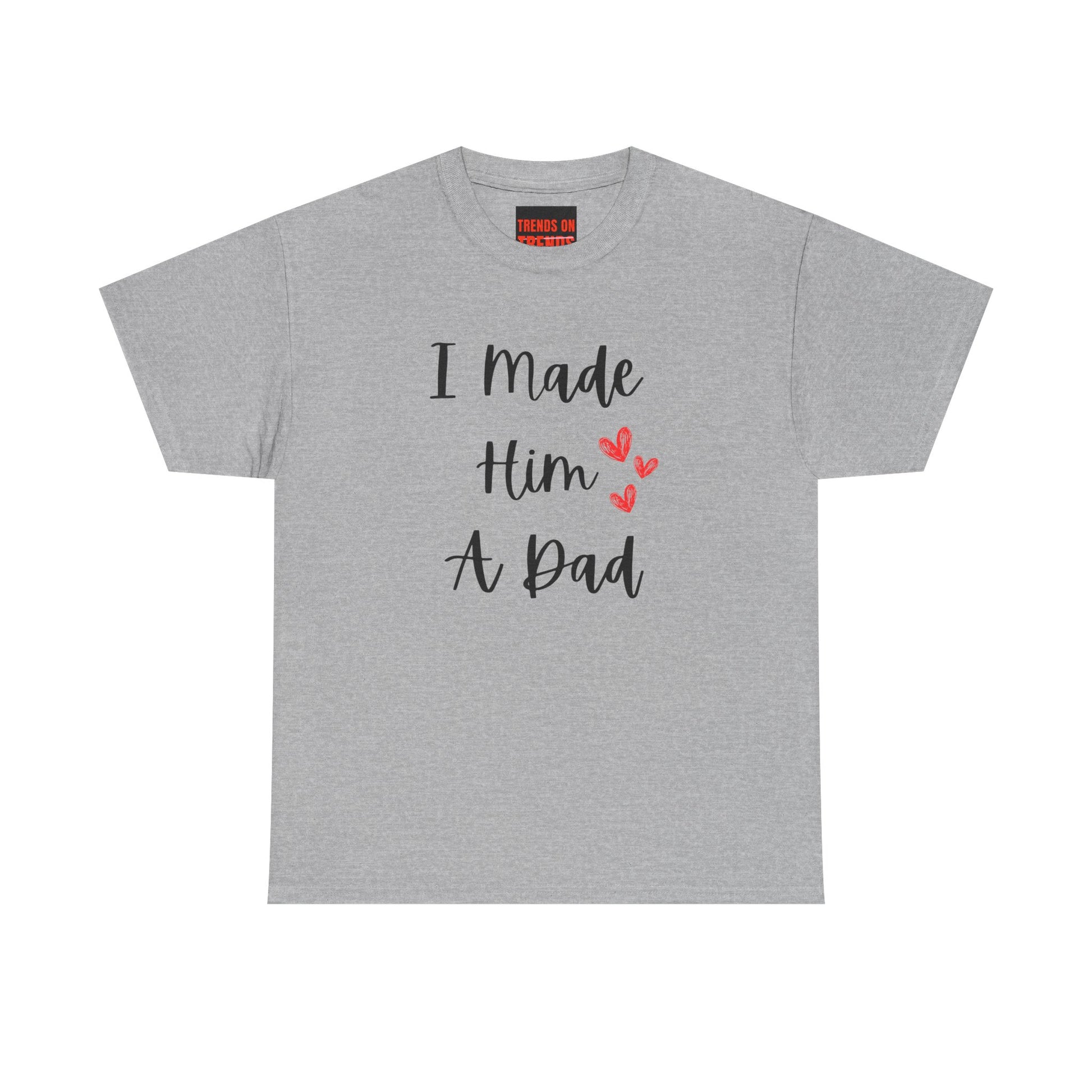 I Made Him A Dad Tee