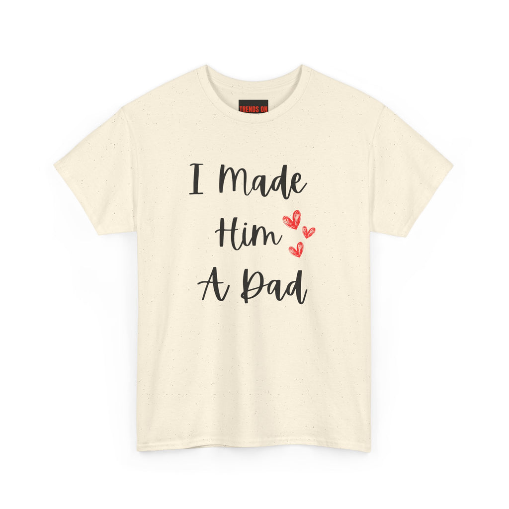 I Made Him A Dad Tee