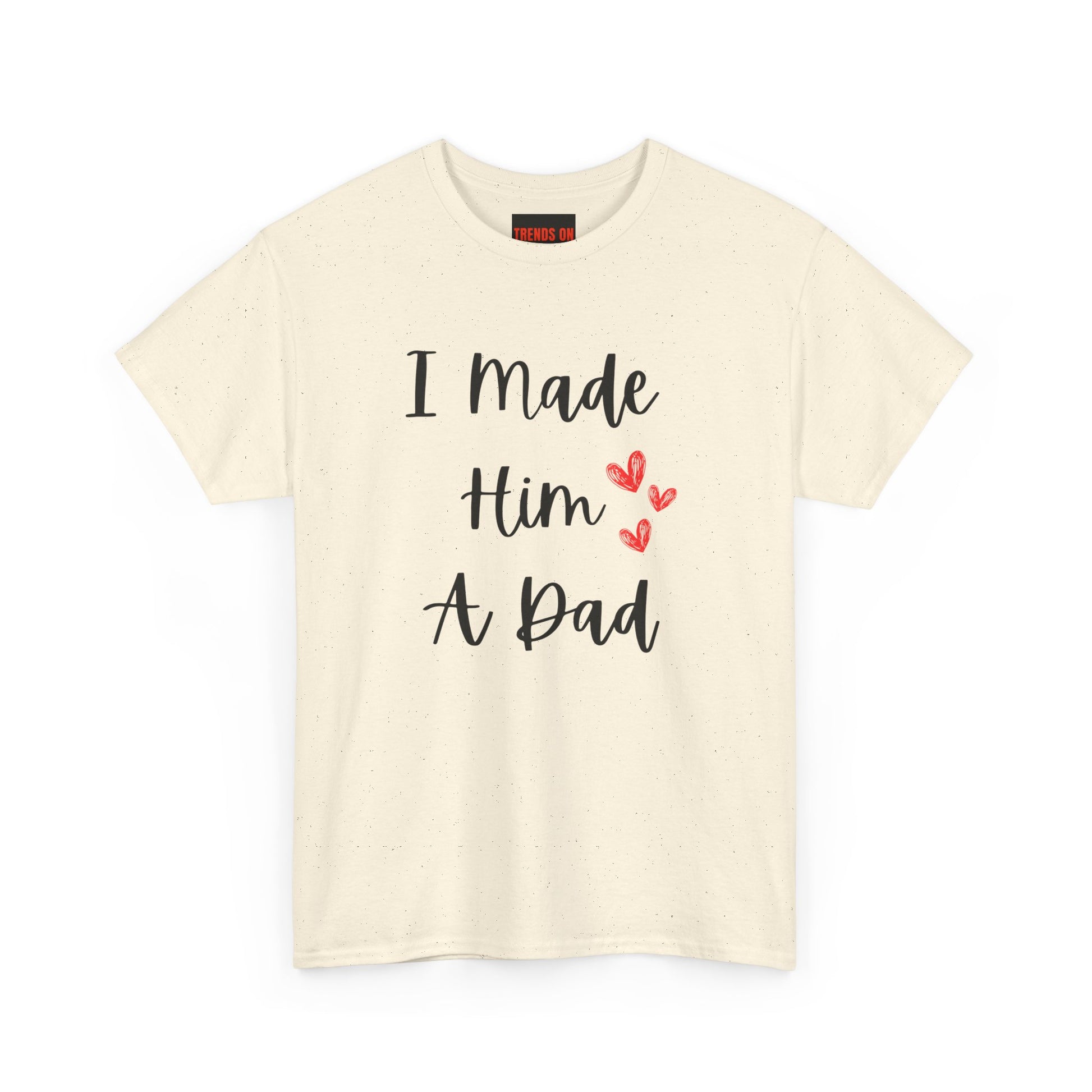 I Made Him A Dad Tee