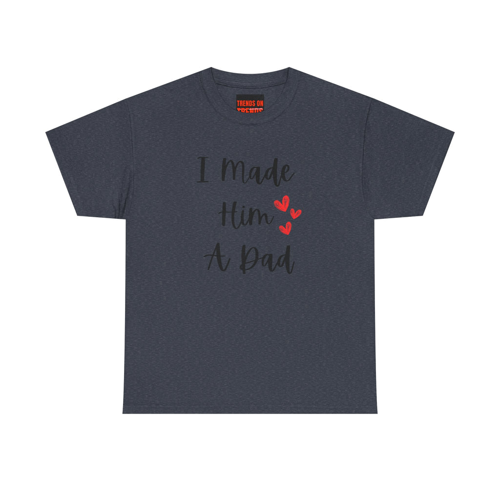 I Made Him A Dad Tee
