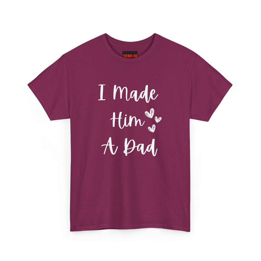 I Made Him A Dad Tee